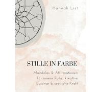 Stille in Farbe: Mandalas & Affirmationen für innere Ruhe, kreative Balance & seelische Kraft