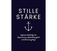Stille Stärke: Tägliche Selbsthilfe bei Depressionen, Antriebslosigkeit & Stimmungstiefs - 250 Seiten mit Affirmationen, Erklärungen, Reflexionsseiten und kleinen Übungen für mehr innere Stabilität
