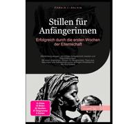 Stillen für Anfängerinnen: Erfolgreich durch die ersten Wochen der Elternschaft
