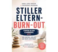 Stiller Eltern-Burn-out: Vom Kontroll-Kollaps zur neuen Leichtigkeit - der bewährte, sanfte Weg, wie du Schritt für Schritt den Alarmmodus beendest und nachhaltig ohne Schuldgefühle innere Ruhe zurück