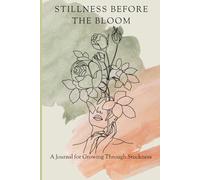 Stillness Before the Bloom: A Journal for Growing Through Stuckness