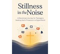 Stillness In The Noise: A 33-Day Devotional for Teens Seeking God’s Presence in a Digital World