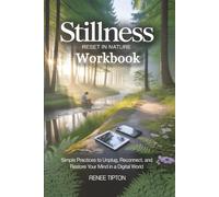 Stillness Reset In Nature: Interactive Workbook & Journal: Simple Practices to Unplug, Reconnect, and Restore Your Mind in a Digital World