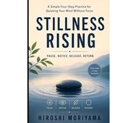 Stillness Rising: Pause. Notice. Release. Return. A Simple Four-Step Practice for Finding Calm Without Force