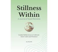 Stillness Within - A Journal of Quiet Moments: Guided Reflections to Cultivate Inner Calm and Presence.