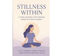 Stillness Within: A Teen Journal for Finding Peace in a Busy World: 90 Days of Guided Prompts to Ease Anxiety, Build Mindfulness & Strengthen Emotional Resilience