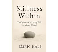 Stillness Within: The Quiet Art of Living Well in a Loud World