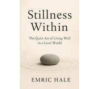 Stillness Within: The Quiet Art of Living Well in a Loud World