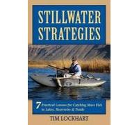 Stillwater Strategies: 7 Practical Lessons For Catching More Fish In Lakes, Reservoirs, & Ponds