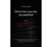 Stimmen aus der Dunkelheit - Wege, die verstummen: Ein anonymisiertes True-Crime-Werk über reale Vermisstenfälle