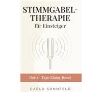 Stimmgabel-Therapie für Einsteiger - Der 21-Tage Klang-Reset: Mit einfachen Klangritualen zu mehr Entspannung und innerer Ruhe im Alltag - von der ersten Stimmgabel bis zum eigenen Abendritual