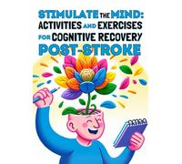Stimulate the Mind: Activities and Exercises for Cognitive Recovery Post-Stroke: Stimulate Memory, Concentration, and Coordination with Visual and ... for Brain Function Recovery After a Stroke