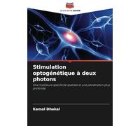 Stimulation optogénétique à deux photons: Une meilleure spécificité spatiale et une pénétration plus profonde