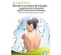 Stimuler la circulation de la lymphe: La guérison et le renforcement grâce à l'autotraitement holistique