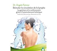 Stimuler la circulation de la lymphe: La guérison et le renforcement grâce à l'autotraitement holistique