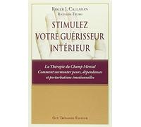 Stimulez votre guérisseur intérieur. La thérapie du champ mental. Comment surmonter peurs. dépendances et perturbations émotionnelles de Callahan. Roger-J (2003) Broché