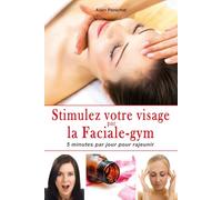 Stimulez votre visage par la Faciale-gym - 5 minutes par jour pour rajeunir