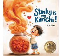 Stinky Is My Kimchi!: A whimsical tale celebrating a Korean American boy's pride in his heritage, cuisine and family traditions