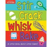 Stir Crack Whisk Bake A Little Book about Little Cakes Stir Crack Whisk Bake (Auteur)