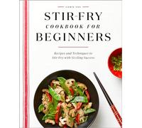 Stir-Fry Cookbook for Beginners: Recipes and Techniques to Stir-Fry with Sizzling Success