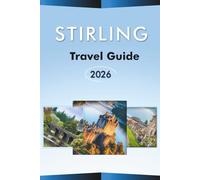 STIRLING TRAVEL GUIDE 2026: Explore Scotland's Historic City, Top Attractions, Scenic Landscapes, Outdoor Adventures, Local Cuisine, Maps, Itinerary Planning and Practical Tips for Every Travelers.