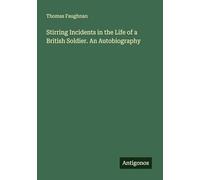 Stirring Incidents in the Life of a British Soldier. An Autobiography