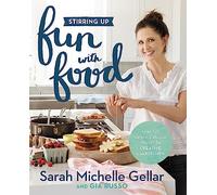 Stirring Up Fun with Food: Over 115 Simple, Delicious Ways to Be Creative in the Kitchen