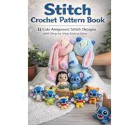 Stitch Crochet Pattern Book: 11 Cute Amigurumi Stitch Designs with Step-by-Step Instructions