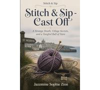 Stitch & Sip - Cast Off: A Strange Death, Village Secrets, and a Tangled Ball of Yarn