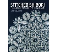 Stitched Shibori: Technique, Innovation, Pattern, Design