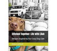 Stitched Together: Life with Lilah: Designs Inspired by Our Crazy Dog Lilah