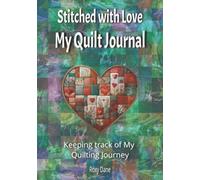 Stitched With Love - My Quilting Journal: Because let’s be honest, quilting isn’t just a hobby, it’s a full-blown love affair with fabric, thread