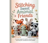 Stitching Sweet Animal Friends: A Crochet Beginner’s Pattern Collection of 20 Charming Pets, Woodland & Ocean Buddies