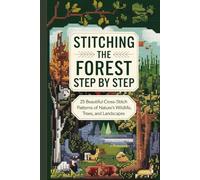 Stitching the Forest Step by Step: 25 Beautiful Cross-Stitch Patterns of Nature’s Wildlife Trees and Landscapes