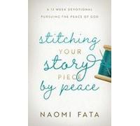 Stitching Your Story Piece By Peace A 13 Week Devotional Pursuing The Peace Of God Paperback Book By Naomi B Fata