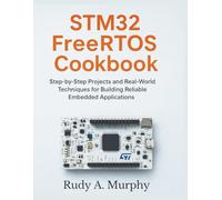 STM32 FreeRTOS Cookbook: Step-by-Step Projects and Real-World Techniques for Building Reliable Embedded Applications