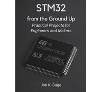 STM32 from the Ground Up: Practical Projects for Engineers and Makers