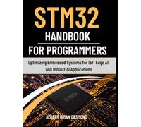 STM32 Handbook for Programmers: Optimizing Embedded Systems for IoT, Edge AI, and Industrial Applications