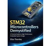 STM32 Microcontrollers Demystified: A Practical Guide to High-Performance Embedded System Design