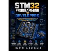 STM32 Programming for Developers: From Fundamentals to Advanced Embedded Systems with ARM Cortex-M, C Programming, Timers, ADC, DMA, RTOS, Bootloaders, and Firmware Updates