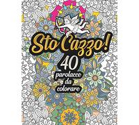 Sto Cazzo! 40 Parolacce da Colorare: Libro Insulti da colorare per Adulti - Mandala, Floreale, Geometria / Calma la tua rabbia.