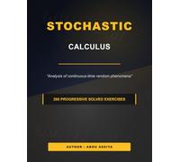 Stochastic calculus: Analysis of continuous-time random phenomena - 200 Progressive solved exercises