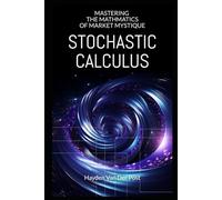 Stochastic Calculus: Mastering the Mathmatics of Market Mystique: A comprehensive guide to Stochastic calculus in Quantitative Finance