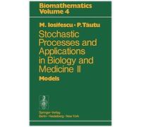 Stochastic Processes And Applications In Biology And Medicine Ii