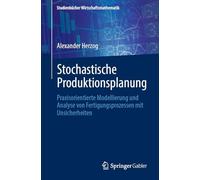 Stochastische Produktionsplanung: Praxisorientierte Modellierung und Analyse von Fertigungsprozessen mit Unsicherheiten