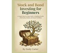 Stock and Bond Investing for Beginners: A Simple Step-by-Step Guide to Building Wealth with Stocks, Bonds, and Smart Portfolios
