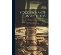 Stock Exchange Investments: Their History; Practice; And Results