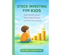 STOCK INVESTING FOR KIDS: Build Wealth Early, Make Smart Choices, and Think Like an Owner