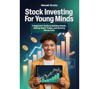 Stock Investing For Young Minds: A Beginner’s Guide to Building Wealth, Making Smart Trades, and Growing Money Early