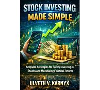 Stock Investing Made Simple: Stepwise Strategies for Safely Investing in Stocks and Maximizing Financial Returns
